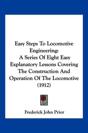 Easy Steps To Locomotive Engineering de Frederick John Prior