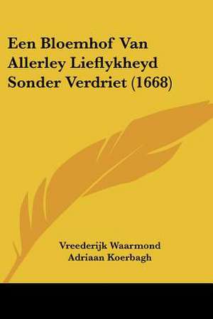 Een Bloemhof Van Allerley Lieflykheyd Sonder Verdriet (1668) de Vreederijk Waarmond