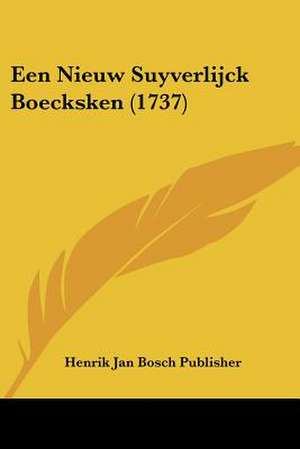 Een Nieuw Suyverlijck Boecksken (1737) de Henrik Jan Bosch Publisher