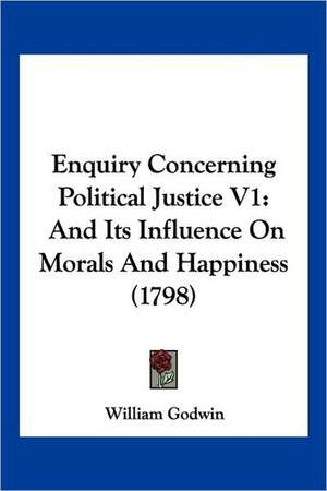 Enquiry Concerning Political Justice V1 de William Godwin