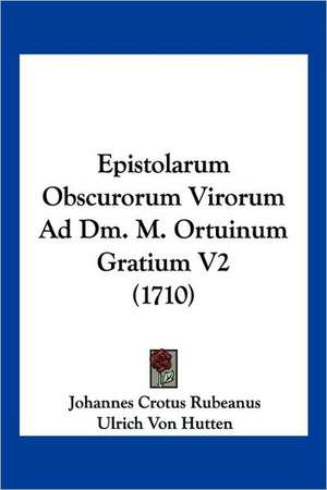 Epistolarum Obscurorum Virorum Ad Dm. M. Ortuinum Gratium V2 (1710) de Johannes Crotus Rubeanus