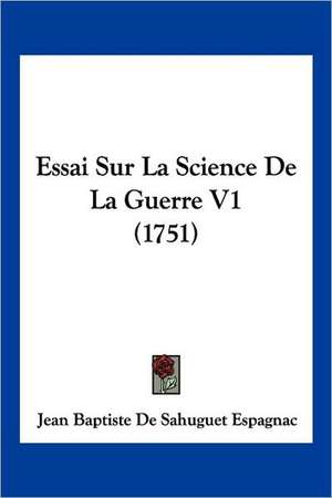 Essai Sur La Science De La Guerre V1 (1751) de Jean Baptiste De Sahuguet Espagnac