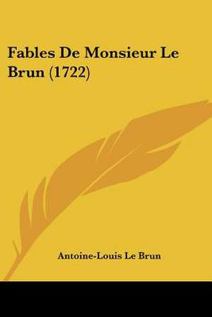 Fables de Monsieur Le Brun (1722) de Antoine Louis Le Brun