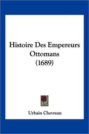 Histoire Des Empereurs Ottomans (1689) de Urbain Chevreau