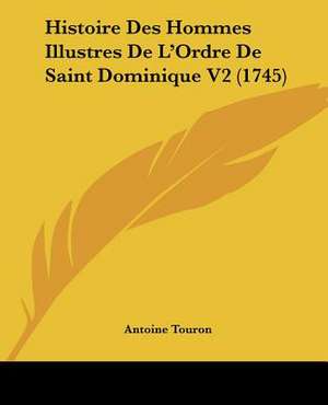 Histoire Des Hommes Illustres De L'Ordre De Saint Dominique V2 (1745) de Antoine Touron