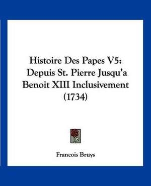 Histoire Des Papes V5 de Francois Bruys