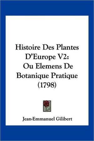 Histoire Des Plantes D'Europe V2 de Jean-Emmanuel Gilibert