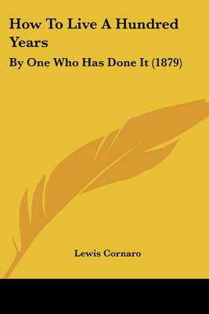 How To Live A Hundred Years de Lewis Cornaro