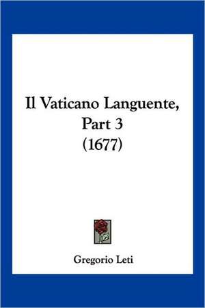 Il Vaticano Languente, Part 3 (1677) de Gregorio Leti