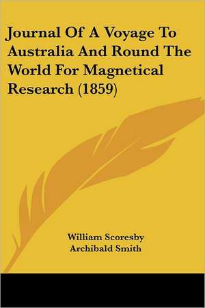 Journal Of A Voyage To Australia And Round The World For Magnetical Research (1859) de William Scoresby