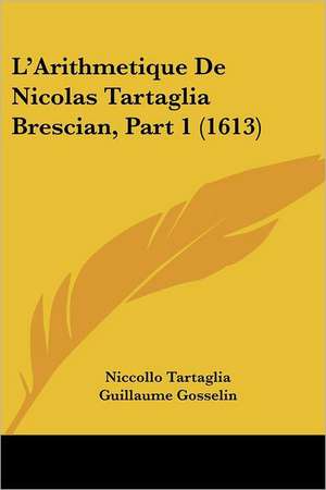 L'Arithmetique De Nicolas Tartaglia Brescian, Part 1 (1613) de Niccollo Tartaglia