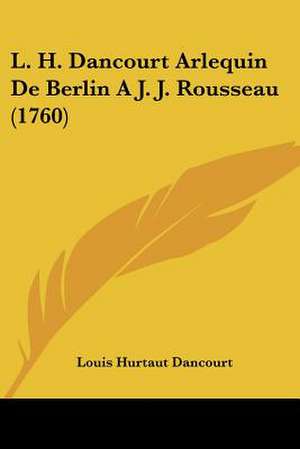 L. H. Dancourt Arlequin De Berlin A J. J. Rousseau (1760) de Louis Hurtaut Dancourt