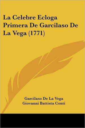 La Celebre Ecloga Primera De Garcilaso De La Vega (1771) de Garcilaso De La Vega