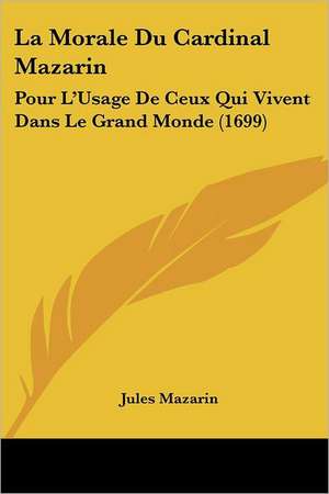 La Morale Du Cardinal Mazarin de Jules Mazarin