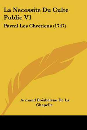 La Necessite Du Culte Public V1 de Armand Boisbeleau De La Chapelle