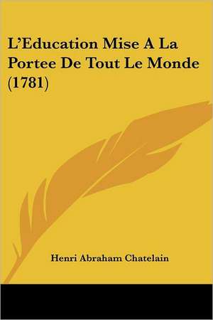 L'Education Mise A La Portee De Tout Le Monde (1781) de Henri Abraham Chatelain