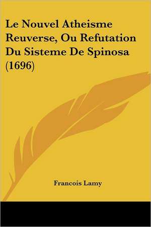 Le Nouvel Atheisme Reuverse, Ou Refutation Du Sisteme De Spinosa (1696) de Francois Lamy