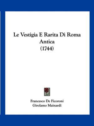 Le Vestigia E Rarita Di Roma Antica (1744) de Francesco De Ficoroni