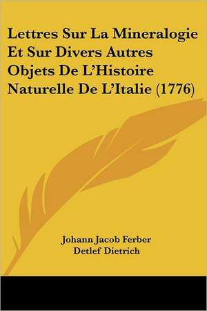 Lettres Sur La Mineralogie Et Sur Divers Autres Objets De L'Histoire Naturelle De L'Italie (1776) de Johann Jacob Ferber