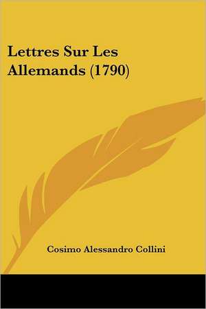 Lettres Sur Les Allemands (1790) de Cosimo Alessandro Collini