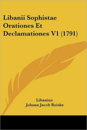 Libanii Sophistae Orationes Et Declamationes V1 (1791) de Libanius