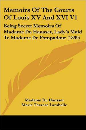 Memoirs Of The Courts Of Louis XV And XVI V1 de Madame Du Hausset