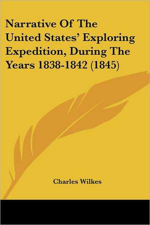 Narrative Of The United States' Exploring Expedition, During The Years 1838-1842 (1845) de Charles Wilkes