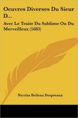 Oeuvres Diverses Du Sieur D... de Nicolas Boileau Despreaux