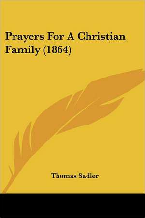 Prayers For A Christian Family (1864) de Thomas Sadler