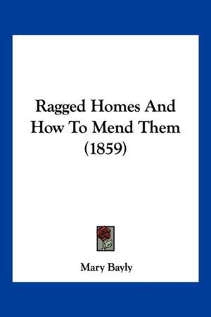 Ragged Homes And How To Mend Them (1859) de Mary Bayly