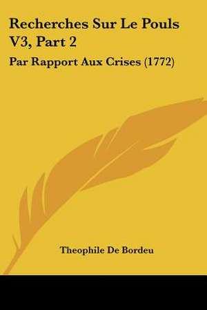 Recherches Sur Le Pouls V3, Part 2 de Theophile De Bordeu