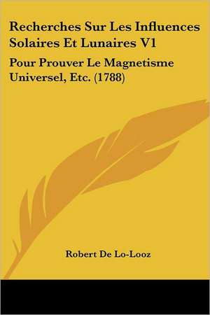 Recherches Sur Les Influences Solaires Et Lunaires V1 de Robert De Lo-Looz