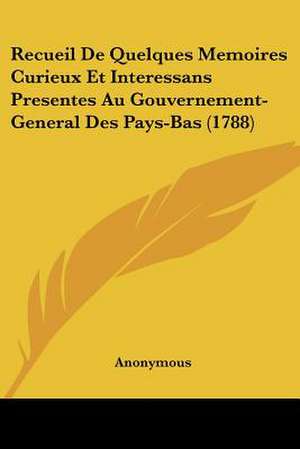 Recueil De Quelques Memoires Curieux Et Interessans Presentes Au Gouvernement-General Des Pays-Bas (1788) de Anonymous