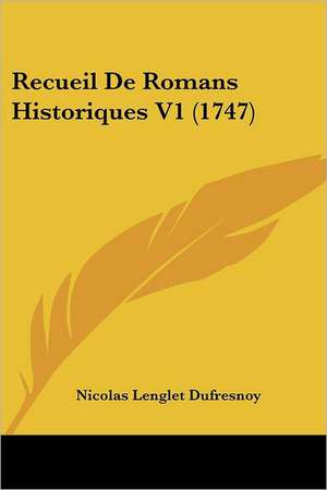 Recueil de Romans Historiques V1 (1747) de Nicolas Languet Du Fresnoy