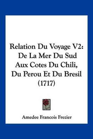 Relation Du Voyage V2 de Amedee Francois Frezier