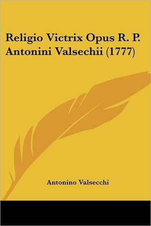 Religio Victrix Opus R. P. Antonini Valsechii (1777) de Antonino Valsecchi