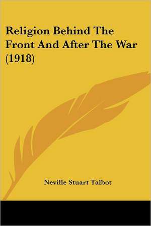 Religion Behind The Front And After The War (1918) de Neville Stuart Talbot