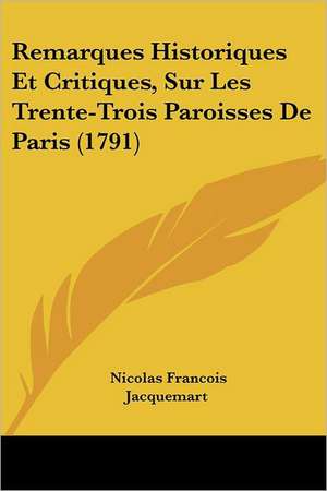 Remarques Historiques Et Critiques, Sur Les Trente-Trois Paroisses De Paris (1791) de Nicolas Francois Jacquemart