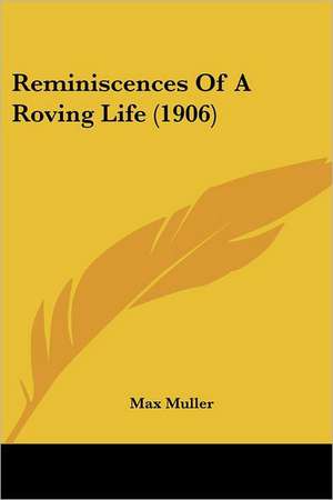 Reminiscences Of A Roving Life (1906) de Max Muller