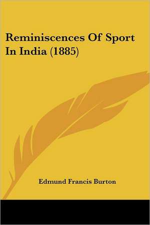 Reminiscences Of Sport In India (1885) de Edmund Francis Burton