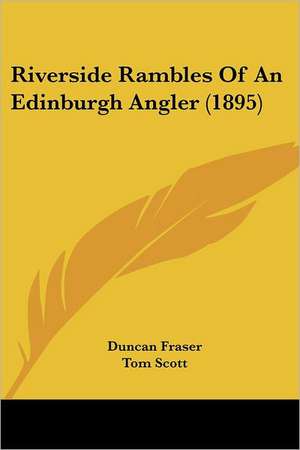 Riverside Rambles Of An Edinburgh Angler (1895) de Duncan Fraser