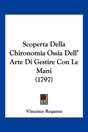 Scoperta Della Chironomia Ossia Dell' Arte Di Gestire Con Le Mani (1797) de Vincenzo Requeno