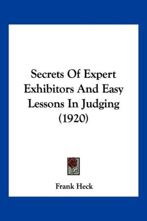 Secrets Of Expert Exhibitors And Easy Lessons In Judging (1920) de Frank Heck