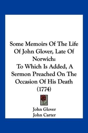 Some Memoirs Of The Life Of John Glover, Late Of Norwich de John Glover