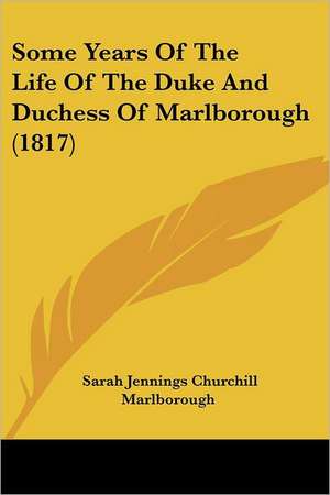 Some Years Of The Life Of The Duke And Duchess Of Marlborough (1817) de Sarah Jennings Churchill Marlborough