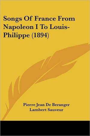 Songs of France from Napoleon I to Louis-Philippe (1894) de Pierre Jean De Beranger