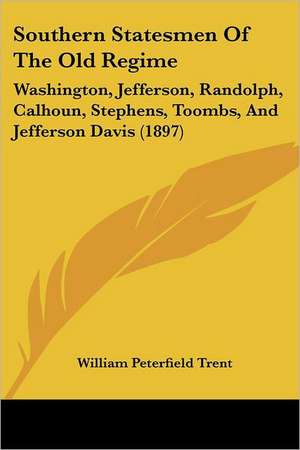 Southern Statesmen Of The Old Regime de William Peterfield Trent