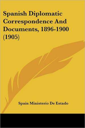 Spanish Diplomatic Correspondence And Documents, 1896-1900 (1905) de Spain Ministerio De Estado