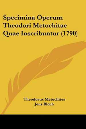 Specimina Operum Theodori Metochitae Quae Inscribuntur (1790) de Theodorus Metochites