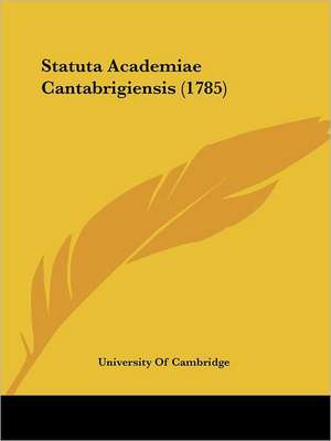 Statuta Academiae Cantabrigiensis (1785) de University Of Cambridge